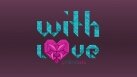 "With Love"
